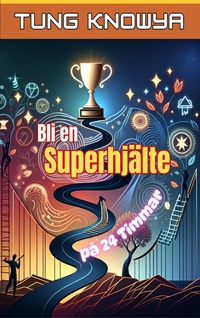 Bli en Superhjälte på 24 Timmar: Personlig Utvecklingens Hemligheter för att Låsa Upp Din Inre Kraft